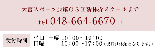 大宮スポーツ会館ＯＳＫ新体操スクールまで tel.048-664-6670 受付時間 平日10:00〜19:00 土・日10:00〜17:00（祝日は休館となります。）